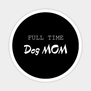 Full Time Dog Mom Magnet